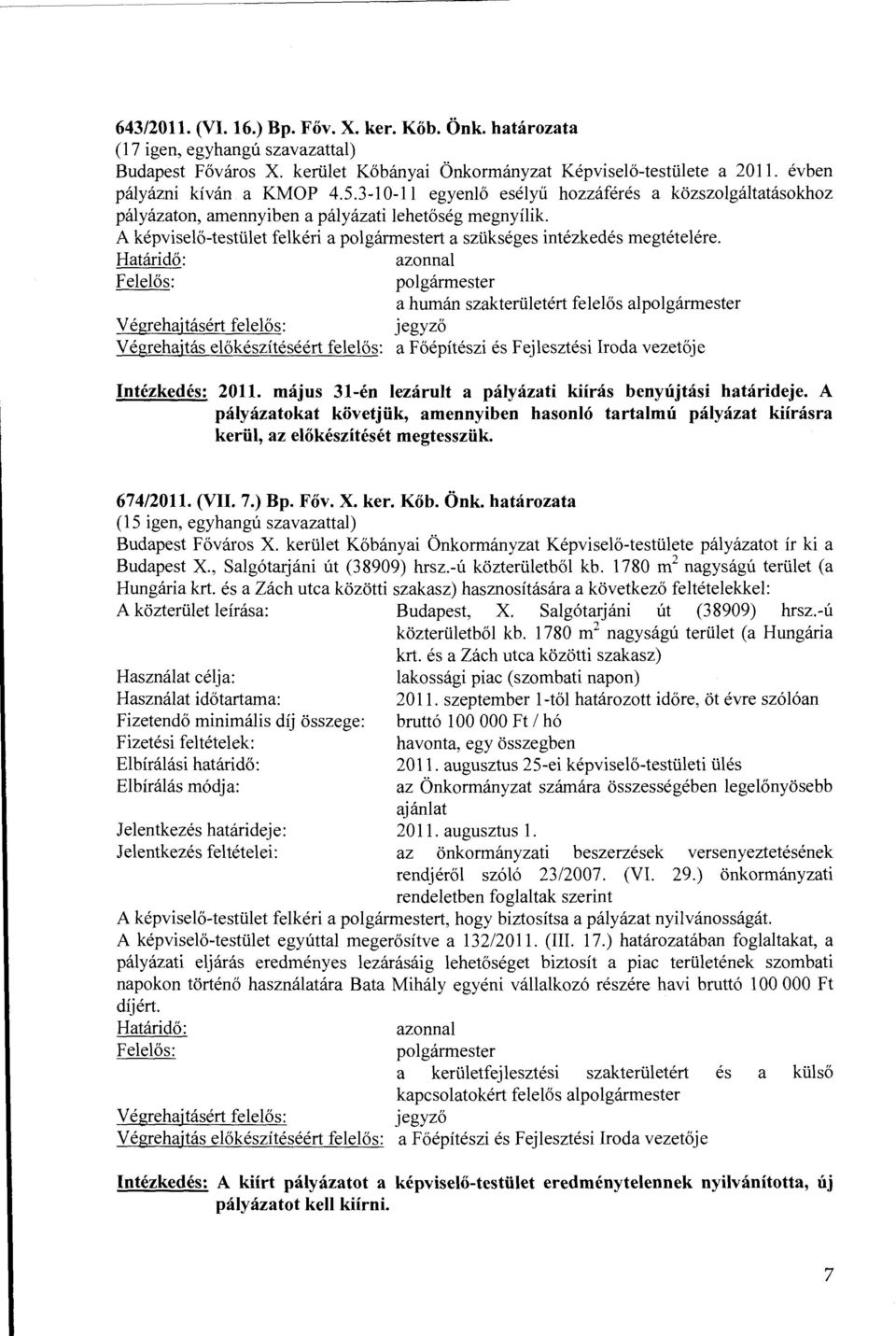 a humán szakterületért felelős al Végrehajtás előkészítéséért felelős: a Főépítészi és Fejlesztési Iroda vezetője Intézkedés: 2011. május 31-én lezárult a pályázati kiírás benyújtási határideje.