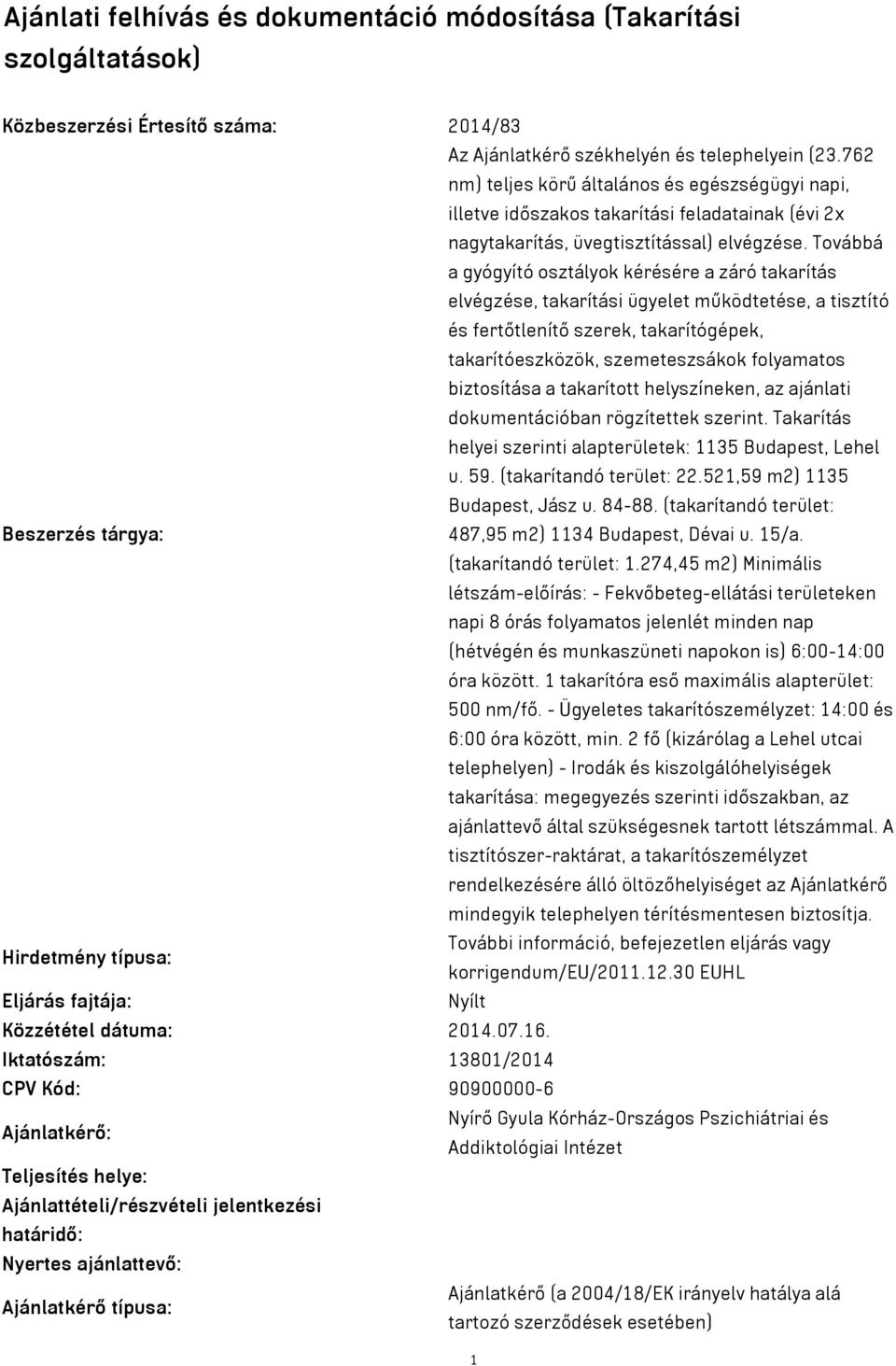 Továbbá a gyógyító osztályok kérésére a záró takarítás elvégzése, takarítási ügyelet működtetése, a tisztító és fertőtlenítő szerek, takarítógépek, takarítóeszközök, szemeteszsákok folyamatos