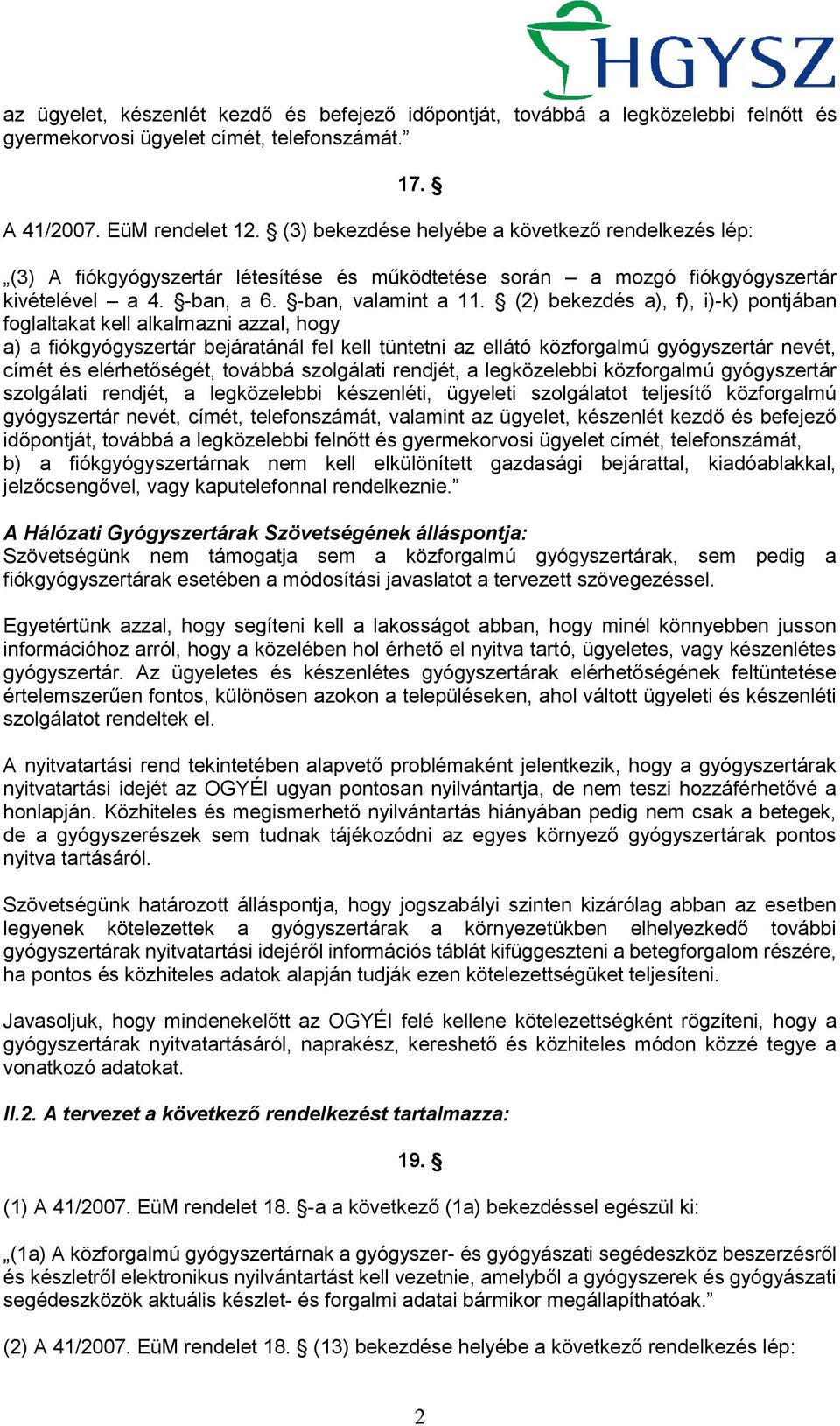 (2) bekezdés a), f), i)-k) pontjában foglaltakat kell alkalmazni azzal, hogy a) a fiókgyógyszertár bejáratánál fel kell tüntetni az ellátó közforgalmú gyógyszertár nevét, címét és elérhetőségét,