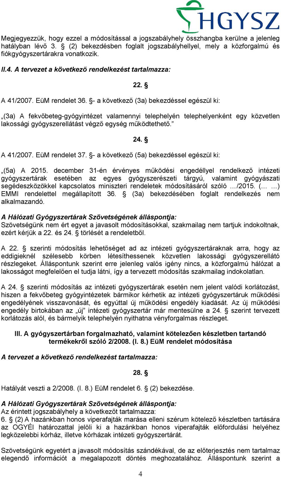 - a következő (3a) bekezdéssel egészül ki: (3a) A fekvőbeteg-gyógyintézet valamennyi telephelyén telephelyenként egy közvetlen lakossági gyógyszerellátást végző egység működtethető. 24. A 41/2007.