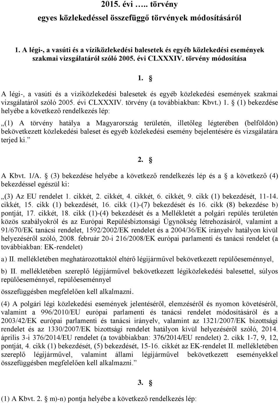 (1) bekezdése helyébe a következő rendelkezés lép: (1) A törvény hatálya a Magyarország területén, illetőleg légterében (belföldön) bekövetkezett közlekedési baleset és egyéb közlekedési esemény