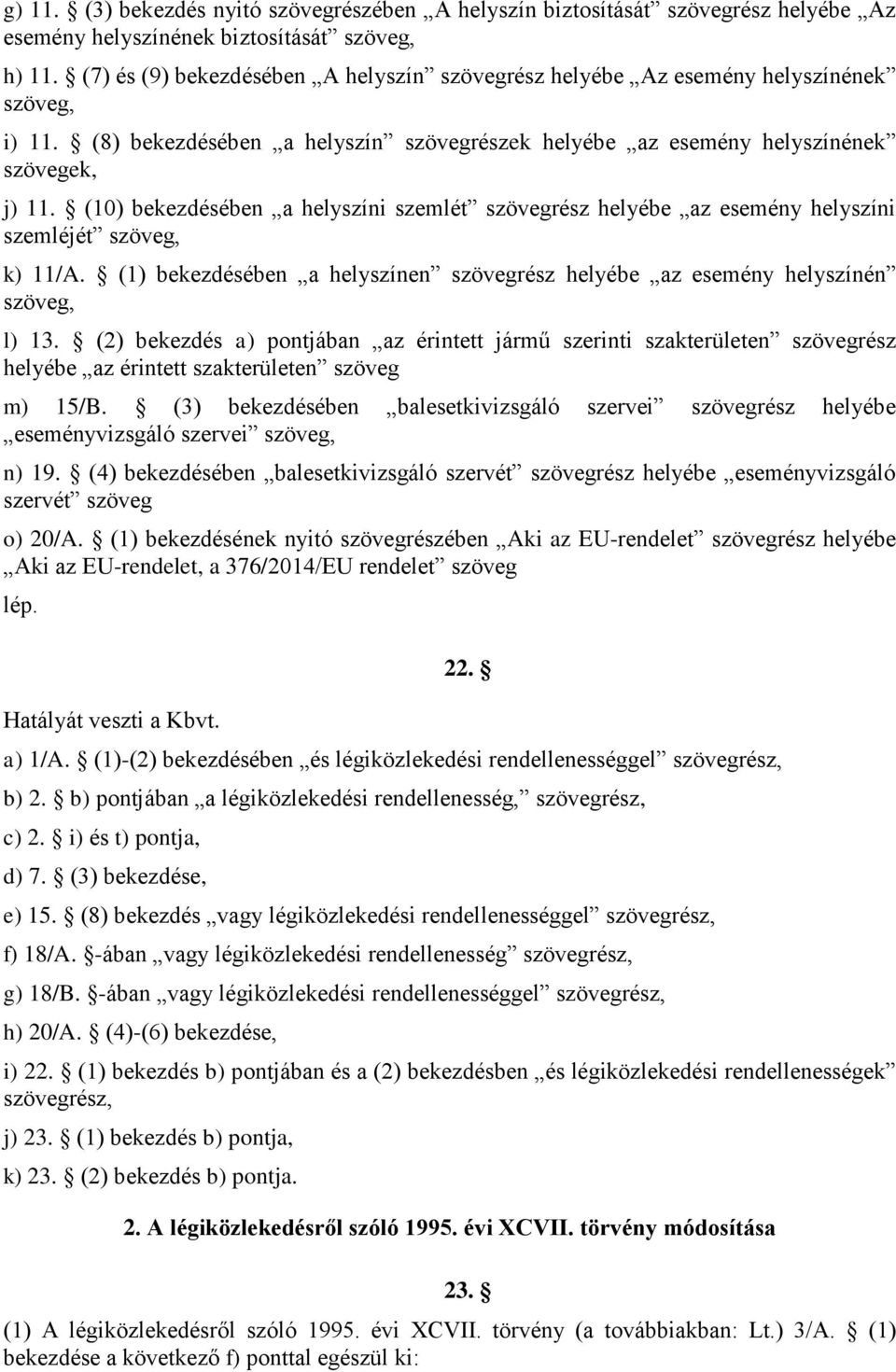 (10) bekezdésében a helyszíni szemlét szövegrész helyébe az esemény helyszíni szemléjét szöveg, k) 11/A. (1) bekezdésében a helyszínen szövegrész helyébe az esemény helyszínén szöveg, l) 13.