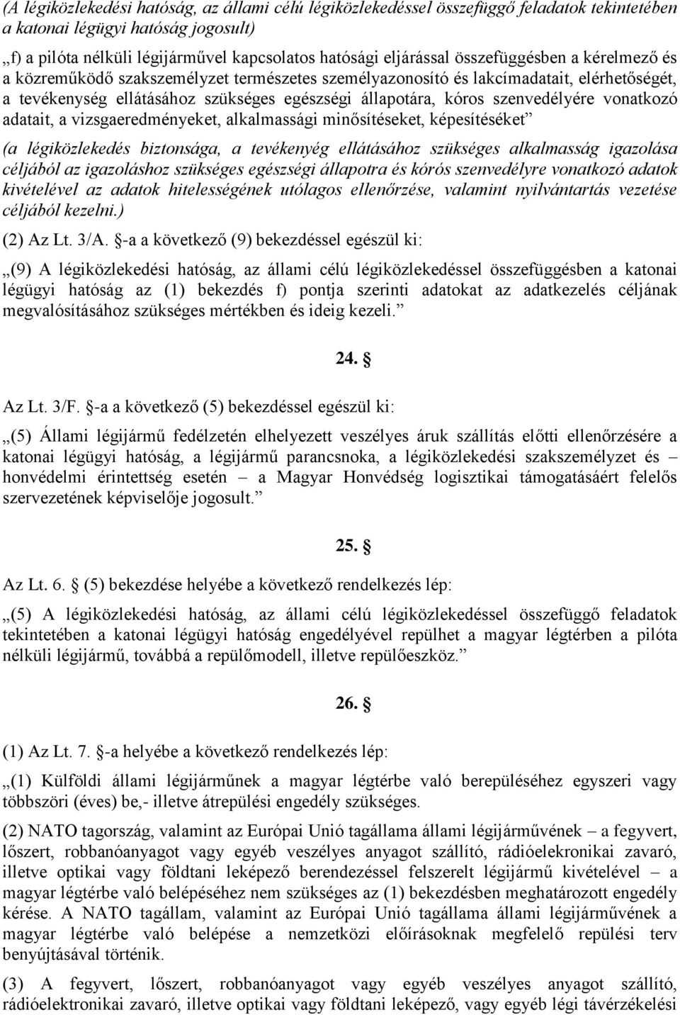 vonatkozó adatait, a vizsgaeredményeket, alkalmassági minősítéseket, képesítéséket (a légiközlekedés biztonsága, a tevékenyég ellátásához szükséges alkalmasság igazolása céljából az igazoláshoz