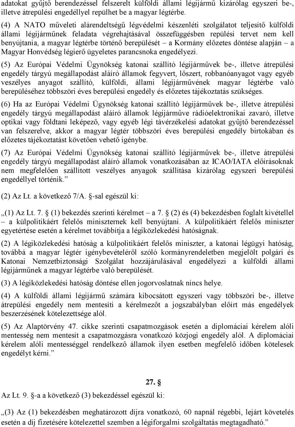 légtérbe történő berepülését a Kormány előzetes döntése alapján a Magyar Honvédség légierő ügyeletes parancsnoka engedélyezi.