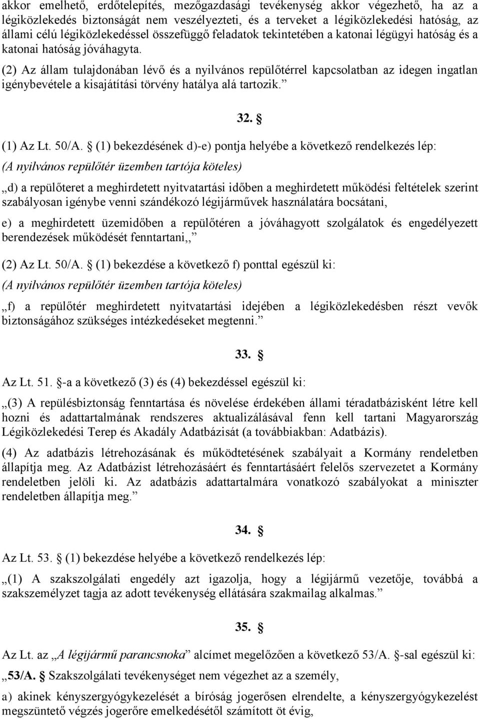 (2) Az állam tulajdonában lévő és a nyilvános repülőtérrel kapcsolatban az idegen ingatlan igénybevétele a kisajátítási törvény hatálya alá tartozik. 32. (1) Az Lt. 50/A.