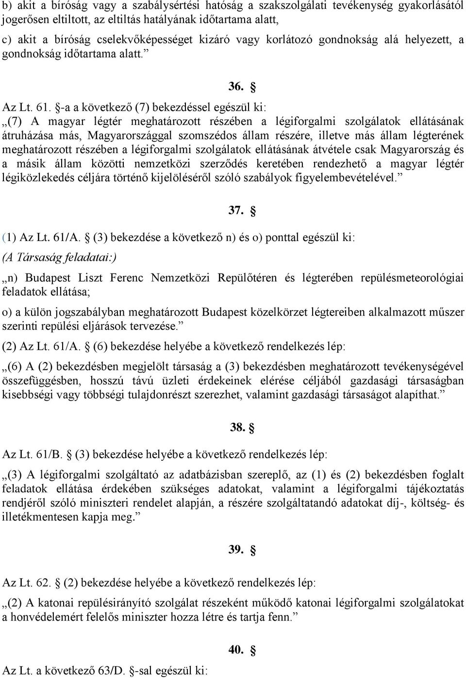 -a a következő (7) bekezdéssel egészül ki: (7) A magyar légtér meghatározott részében a légiforgalmi szolgálatok ellátásának átruházása más, Magyarországgal szomszédos állam részére, illetve más