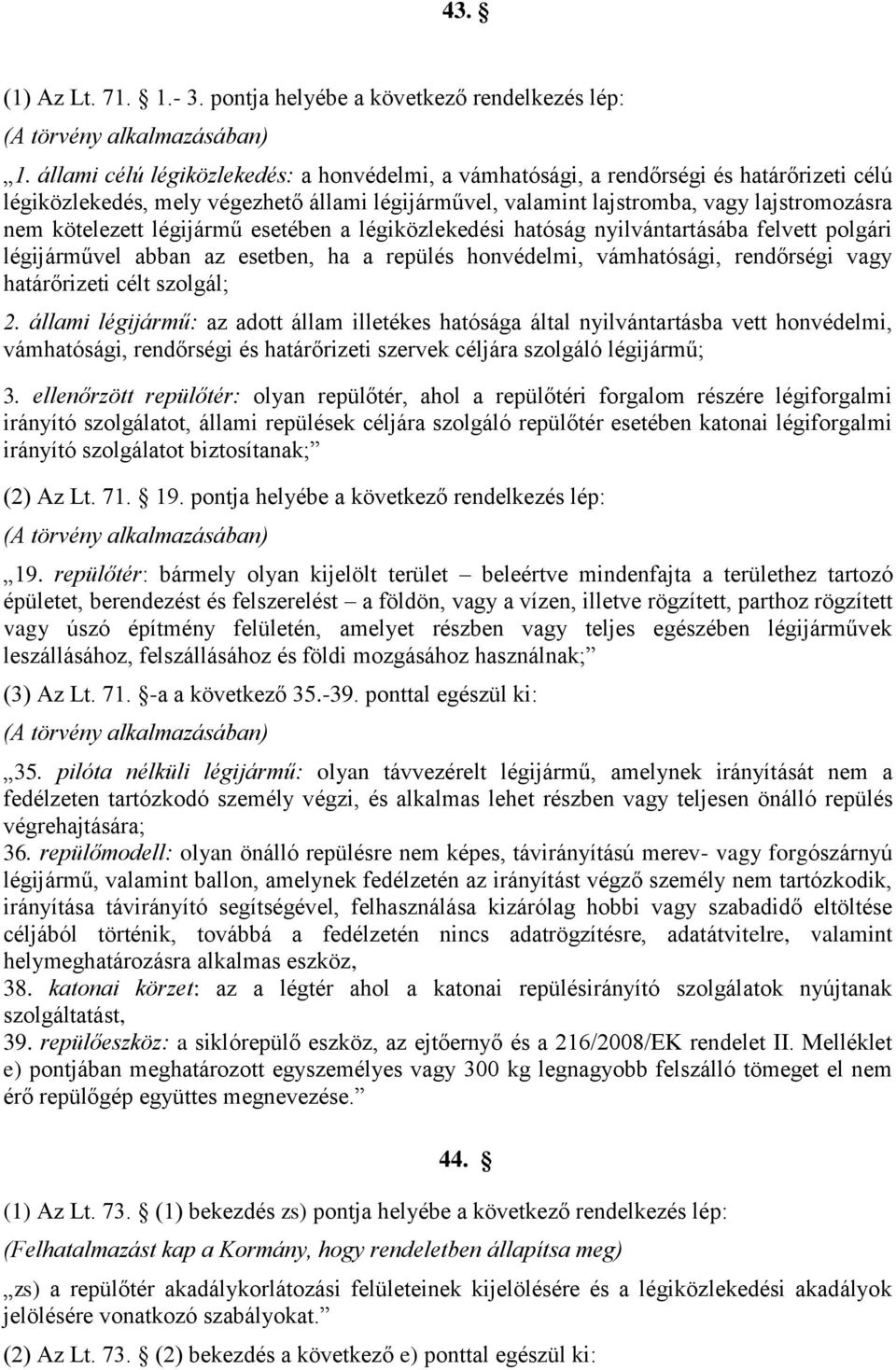 légijármű esetében a légiközlekedési hatóság nyilvántartásába felvett polgári légijárművel abban az esetben, ha a repülés honvédelmi, vámhatósági, rendőrségi vagy határőrizeti célt szolgál; 2.