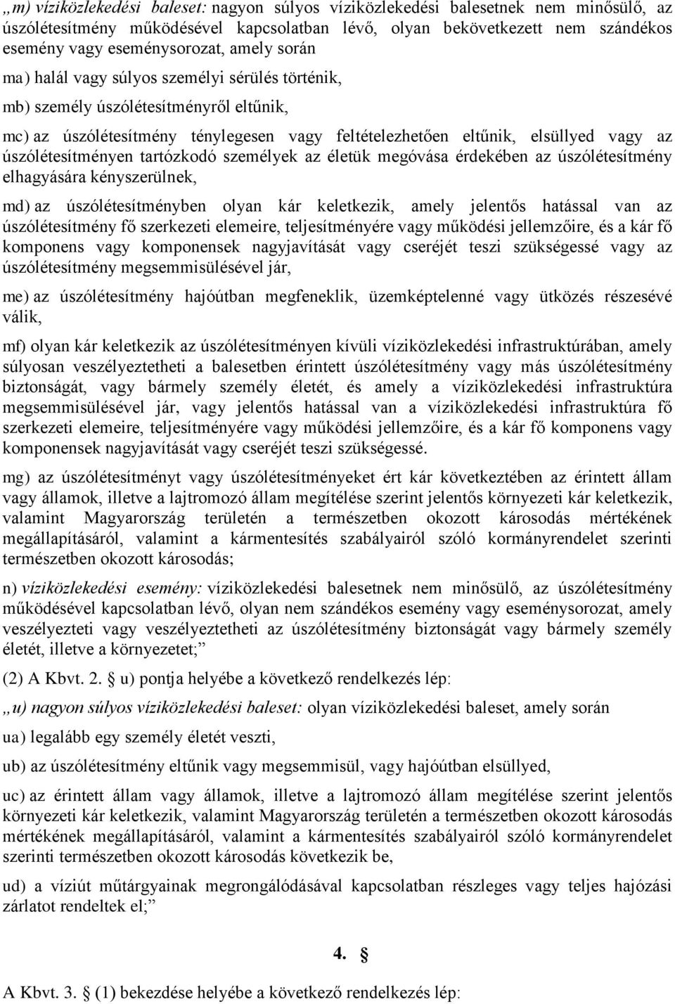 úszólétesítményen tartózkodó személyek az életük megóvása érdekében az úszólétesítmény elhagyására kényszerülnek, md) az úszólétesítményben olyan kár keletkezik, amely jelentős hatással van az