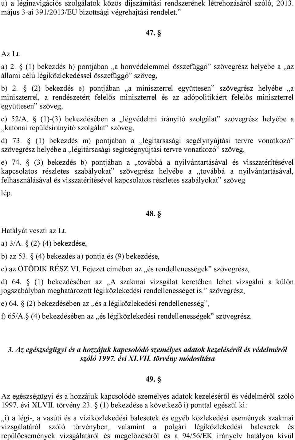 (2) bekezdés e) pontjában a miniszterrel együttesen szövegrész helyébe a miniszterrel, a rendészetért felelős miniszterrel és az adópolitikáért felelős miniszterrel együttesen szöveg, c) 52/A.