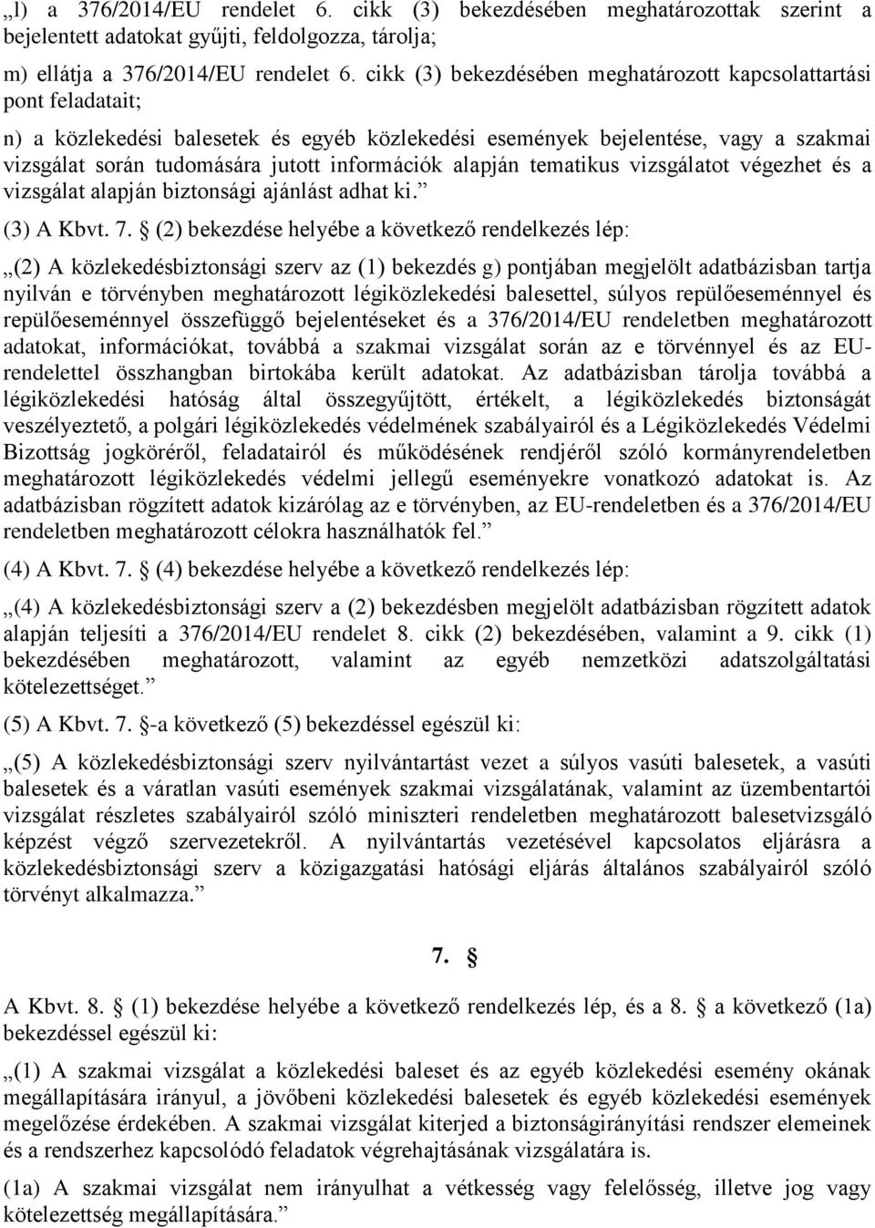 információk alapján tematikus vizsgálatot végezhet és a vizsgálat alapján biztonsági ajánlást adhat ki. (3) A Kbvt. 7.