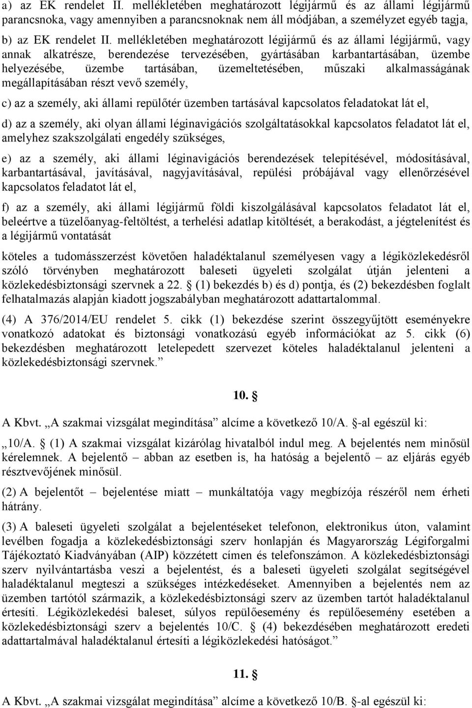 műszaki alkalmasságának megállapításában részt vevő személy, c) az a személy, aki állami repülőtér üzemben tartásával kapcsolatos feladatokat lát el, d) az a személy, aki olyan állami léginavigációs