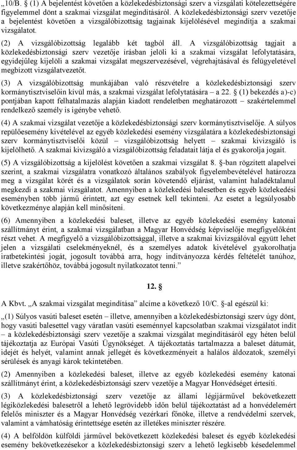 A vizsgálóbizottság tagjait a közlekedésbiztonsági szerv vezetője írásban jelöli ki a szakmai vizsgálat lefolytatására, egyidejűleg kijelöli a szakmai vizsgálat megszervezésével, végrehajtásával és