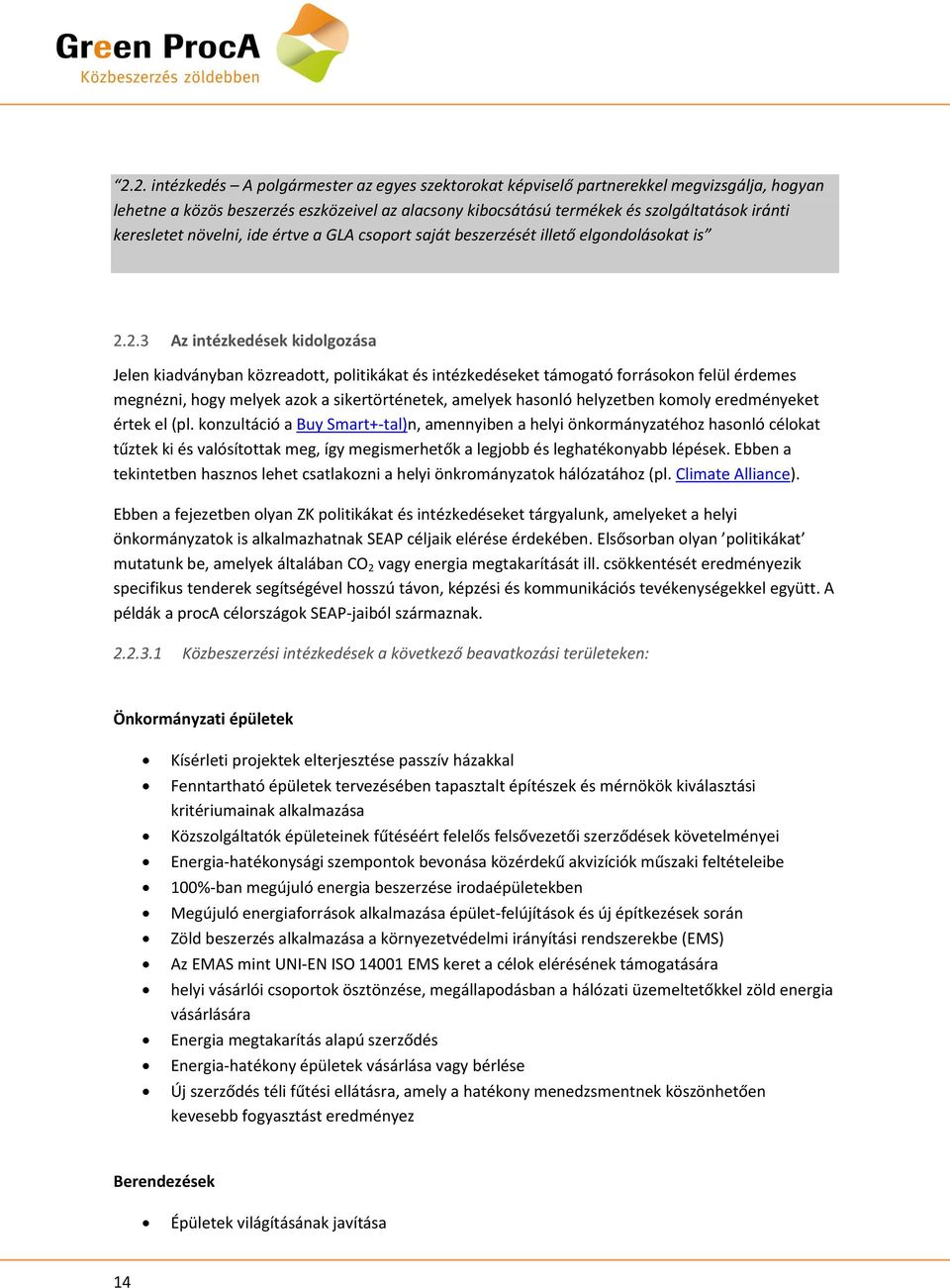 2.3 Az intézkedések kidolgozása Jelen kiadványban közreadott, politikákat és intézkedéseket támogató forrásokon felül érdemes megnézni, hogy melyek azok a sikertörténetek, amelyek hasonló helyzetben