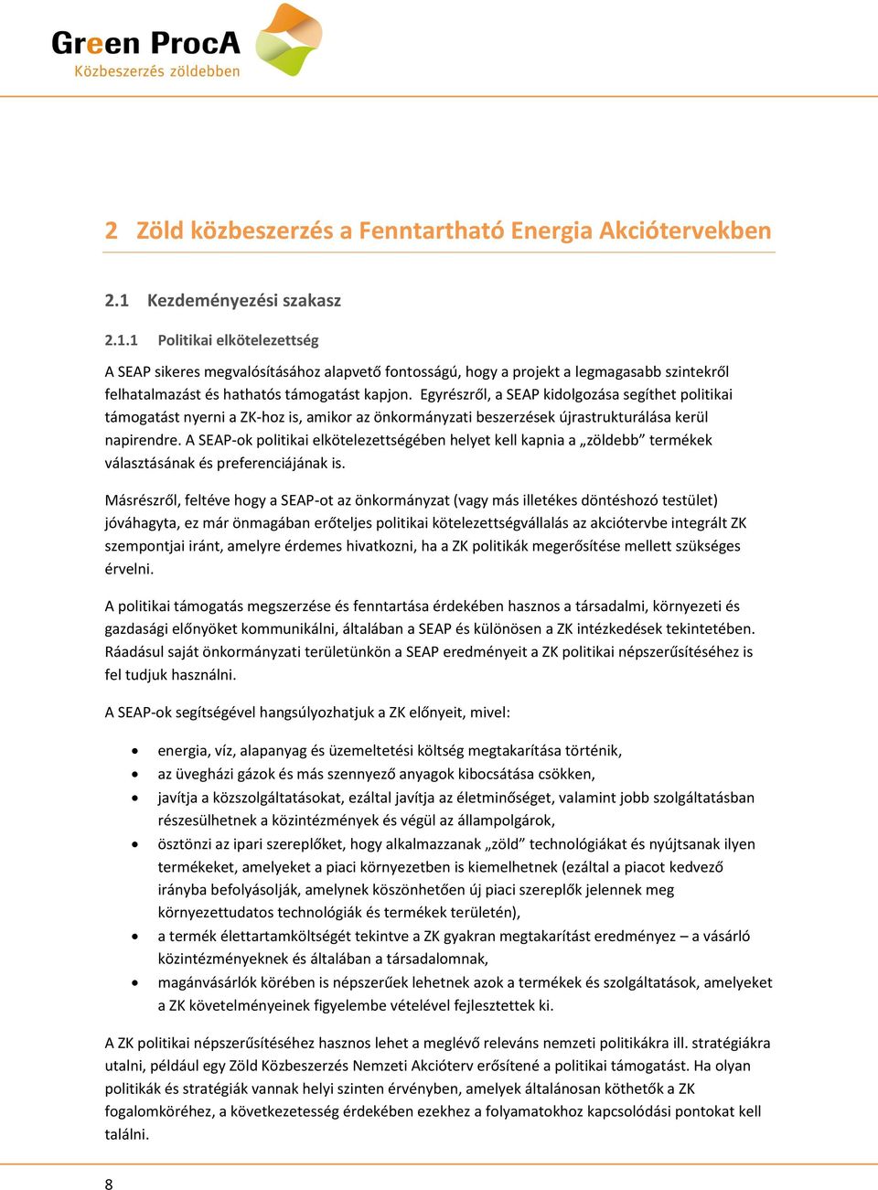 Egyrészről, a SEAP kidolgozása segíthet politikai támogatást nyerni a ZK-hoz is, amikor az önkormányzati beszerzések újrastrukturálása kerül napirendre.