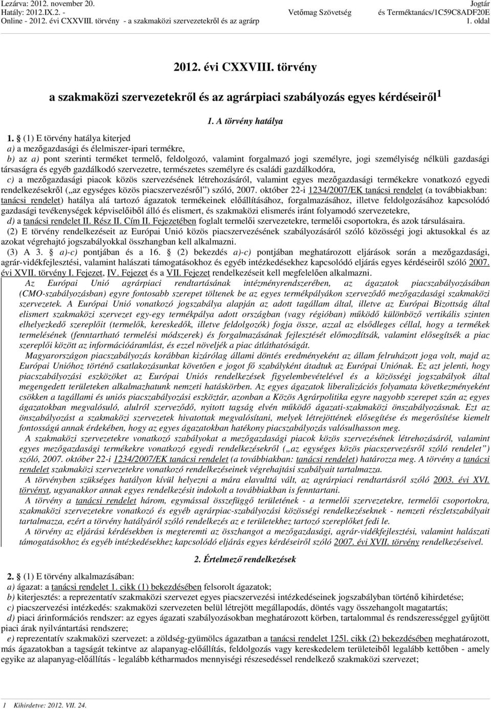 gazdasági társaságra és egyéb gazdálkodó szervezetre, természetes személyre és családi gazdálkodóra, c) a mezőgazdasági piacok közös szervezésének létrehozásáról, valamint egyes mezőgazdasági