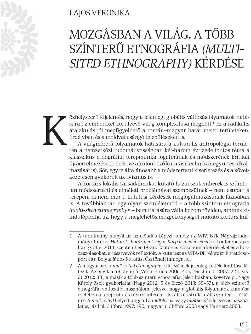 1 Ez a radikális átalakulás jól megfigyelhető a román magyar határ menti területeken, Erdélyben és a moldvai csángó településeken is.