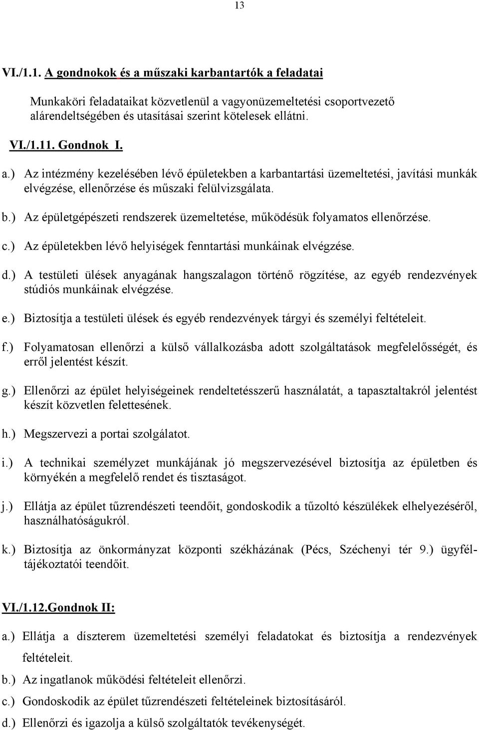 ) Az épületgépészeti rendszerek üzemeltetése, működésük folyamatos ellenőrzése. c.) Az épületekben lévő helyiségek fenntartási munkáinak elvégzése. d.