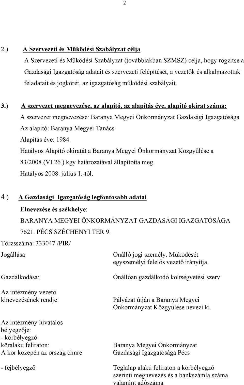 ) A szervezet megnevezése, az alapító, az alapítás éve, alapító okirat száma: A szervezet megnevezése: Baranya Megyei Önkormányzat Gazdasági Igazgatósága Az alapító: Baranya Megyei Tanács Alapítás