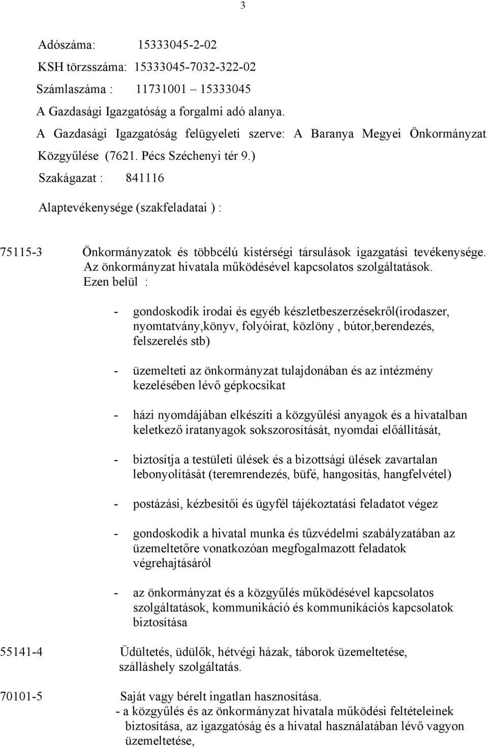 ) Szakágazat : 841116 Alaptevékenysége (szakfeladatai ) : 75115-3 Önkormányzatok és többcélú kistérségi társulások igazgatási tevékenysége.