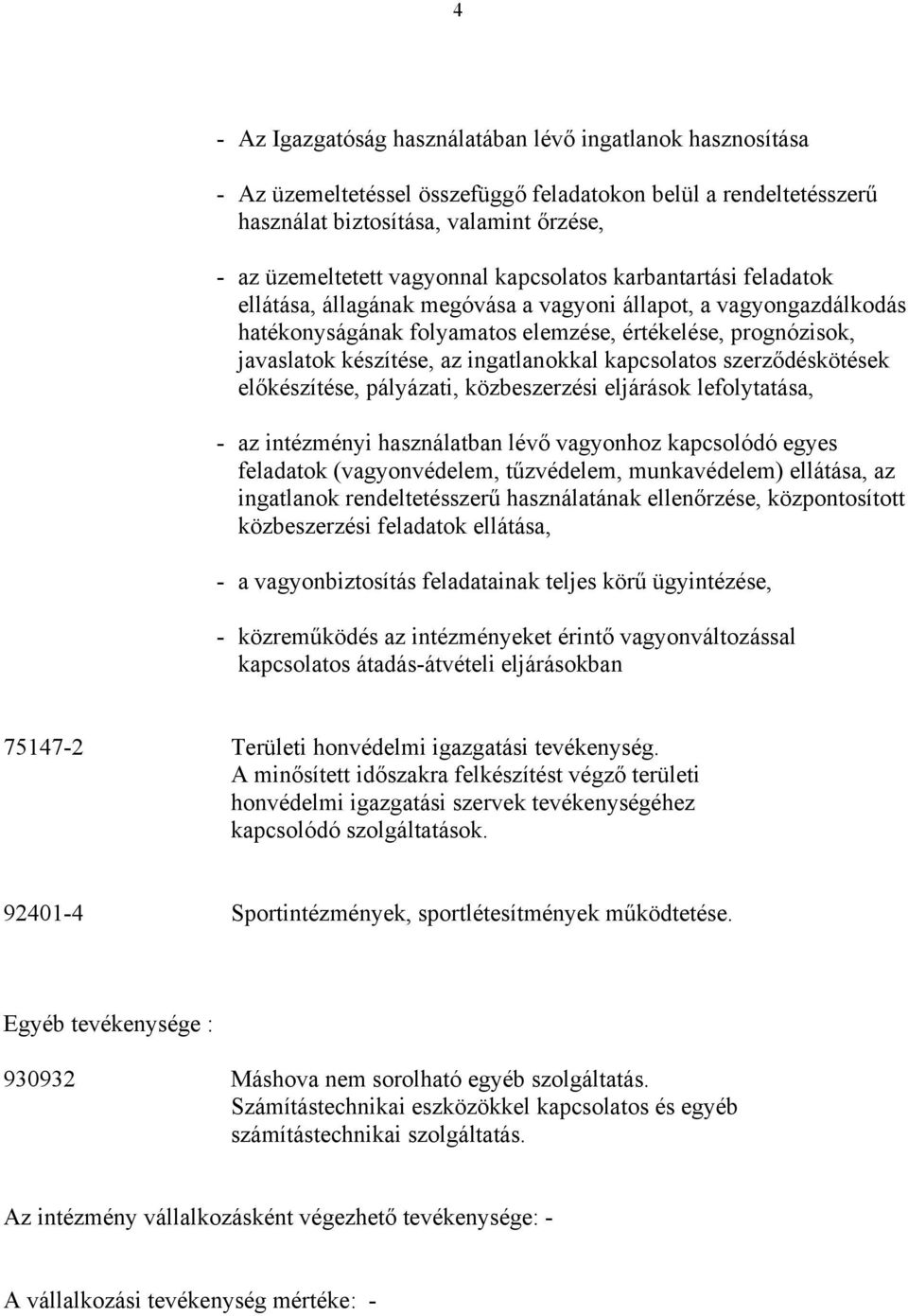 ingatlanokkal kapcsolatos szerződéskötések előkészítése, pályázati, közbeszerzési eljárások lefolytatása, - az intézményi használatban lévő vagyonhoz kapcsolódó egyes feladatok (vagyonvédelem,