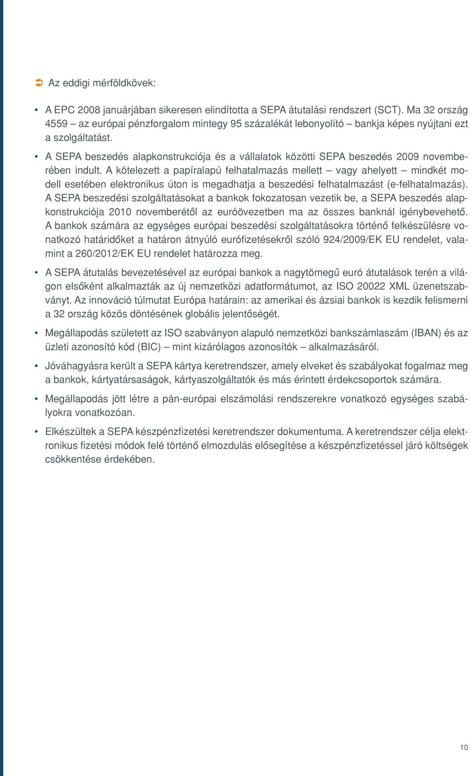 A SEPA beszedés alapkonstrukciója és a vállalatok közötti SEPA beszedés 2009 novemberében indult.