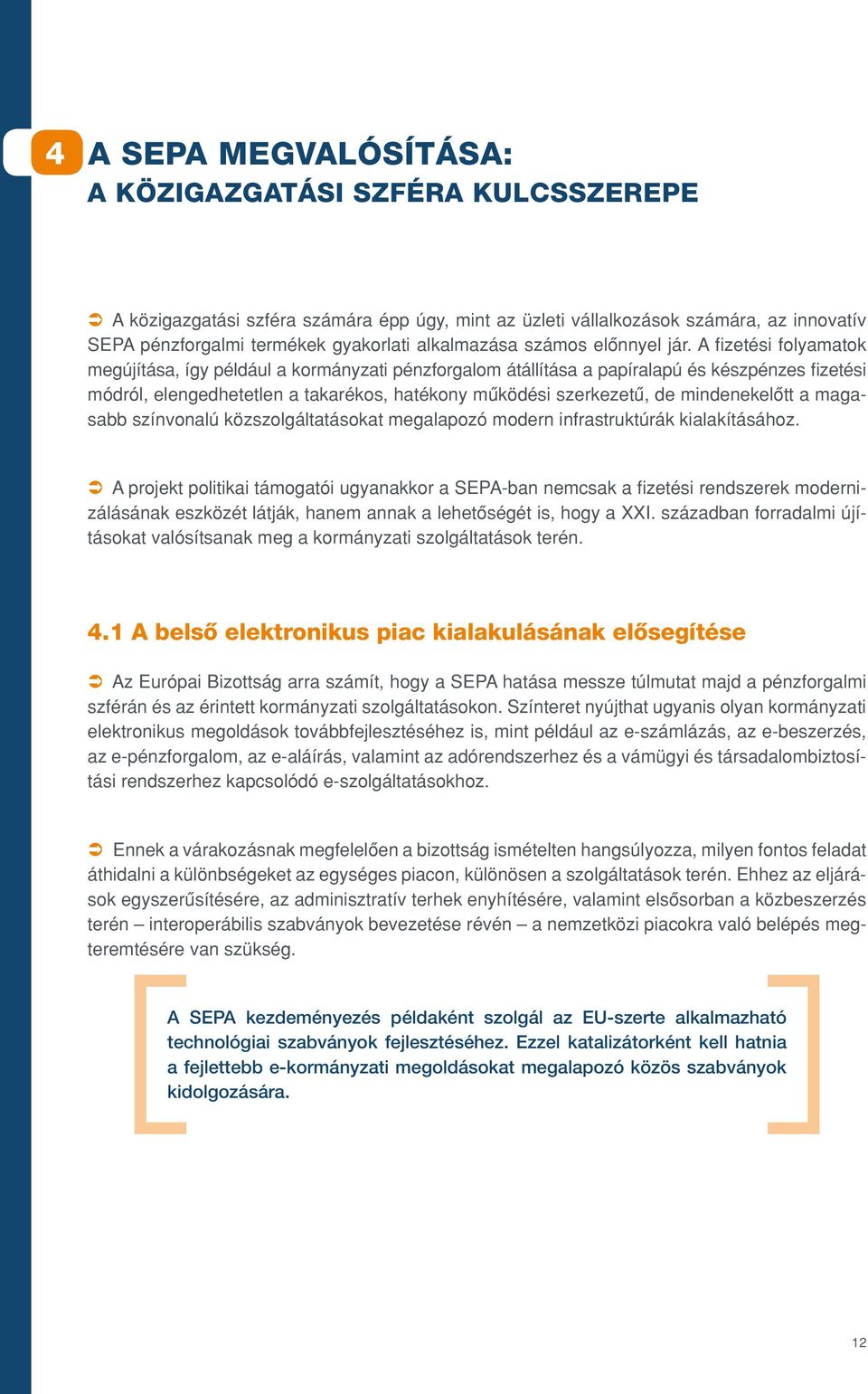 A fizetési folyamatok megújítása, így például a kormányzati pénzforgalom átállítása a papíralapú és készpénzes fizetési módról, elengedhetetlen a takarékos, hatékony mûködési szerkezetû, de