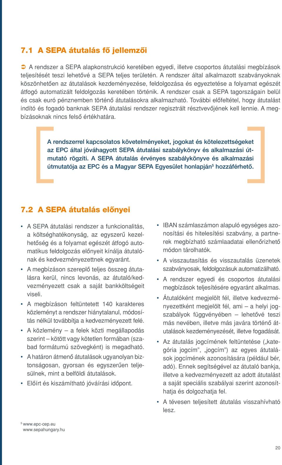 A rendszer csak a SEPA tagországain belül és csak euró pénznemben történô átutalásokra alkalmazható.