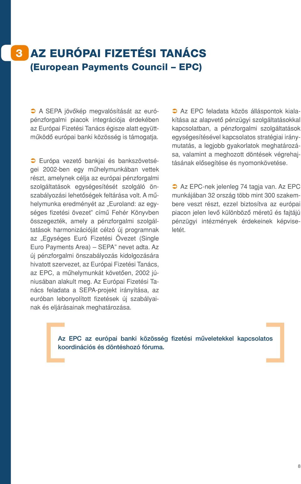 Ü Európa vezetô bankjai és bankszövetségei 2002-ben egy mûhelymunkában vettek részt, amelynek célja az európai pénzforgalmi szolgáltatások egységesítését szolgáló önszabályozási lehetôségek feltárása