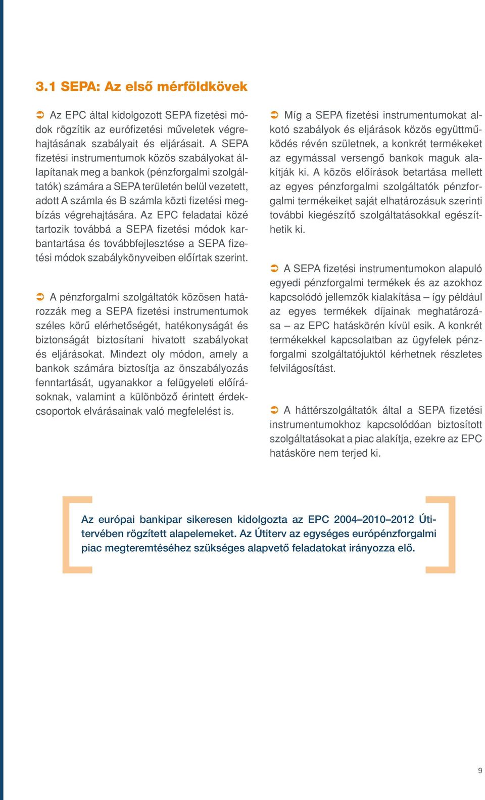 végrehajtására. Az EPC feladatai közé tartozik továbbá a SEPA fizetési módok karbantartása és továbbfejlesztése a SEPA fizetési módok szabálykönyveiben elôírtak szerint.