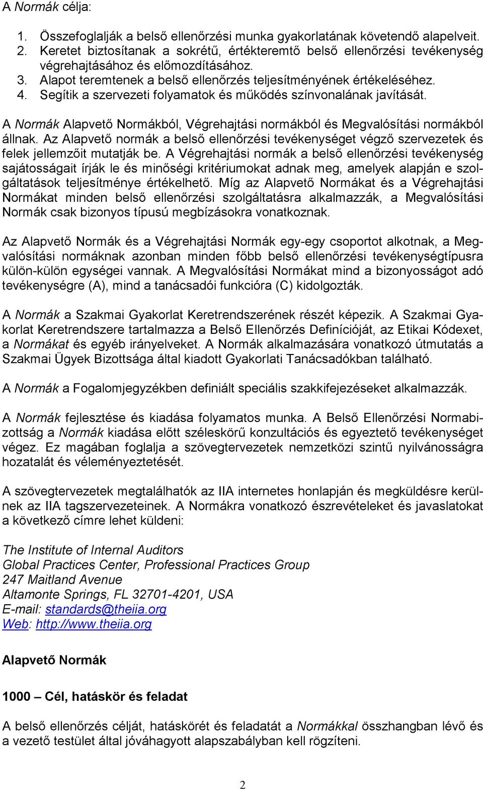 Segítik a szervezeti folyamatok és működés színvonalának javítását. A Normák Alapvető Normákból, Végrehajtási normákból és Megvalósítási normákból állnak.