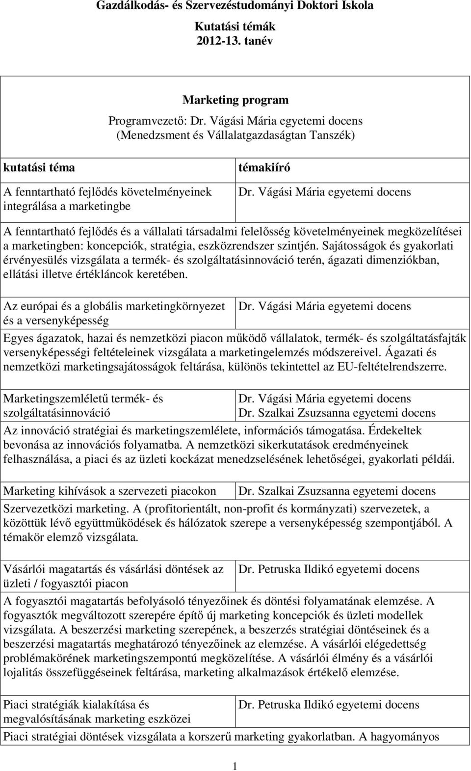 Vágási Mária egyetemi docens A fenntartható fejlődés és a vállalati társadalmi felelősség követelményeinek megközelítései a marketingben: koncepciók, stratégia, eszközrendszer szintjén.