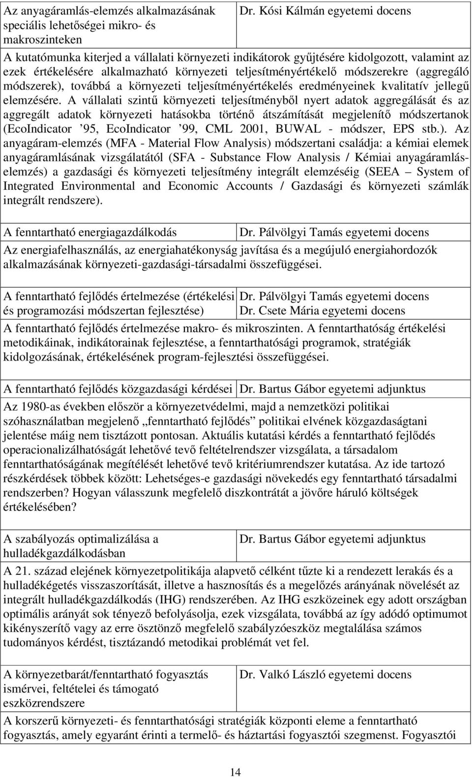 környezeti teljesítményértékelő módszerekre (aggregáló módszerek), továbbá a környezeti teljesítményértékelés eredményeinek kvalitatív jellegű elemzésére.