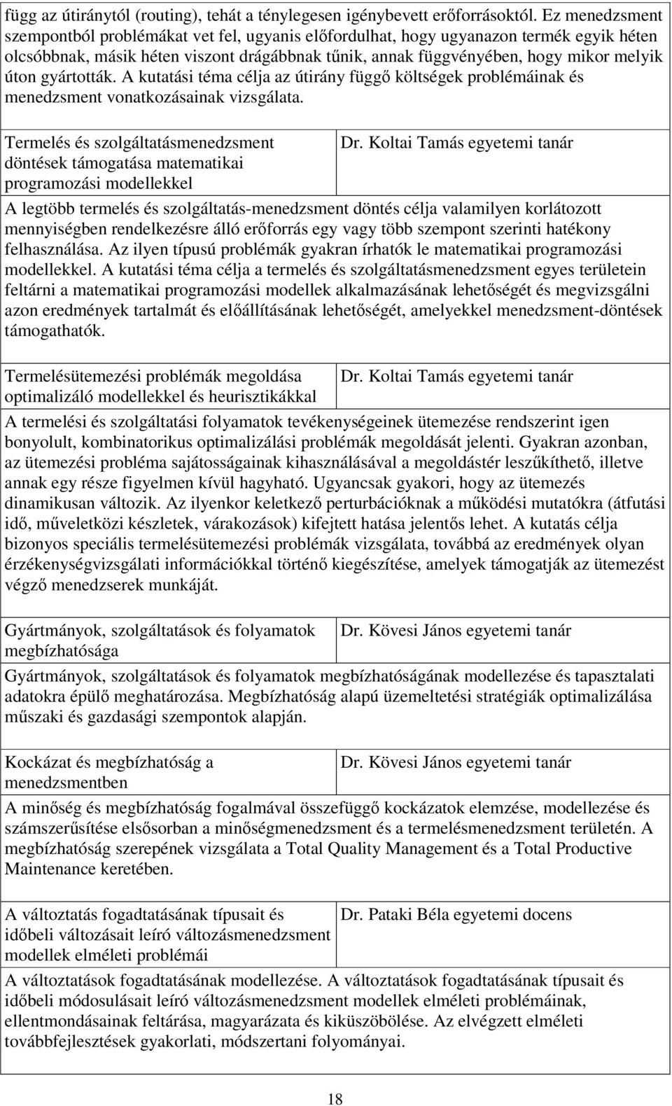 gyártották. A kutatási téma célja az útirány függő költségek problémáinak és menedzsment vonatkozásainak vizsgálata. Termelés és szolgáltatásmenedzsment Dr.