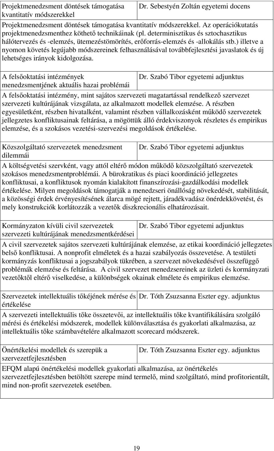 ) illetve a nyomon követés legújabb módszereinek felhasználásával továbbfejlesztési javaslatok és új lehetséges irányok kidolgozása. A felsőoktatási intézmények Dr.