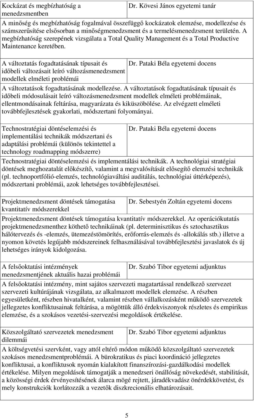 termelésmenedzsment területén. A megbízhatóság szerepének vizsgálata a Total Quality Management és a Total Productive Maintenance keretében. A változtatás fogadtatásának típusait és Dr.