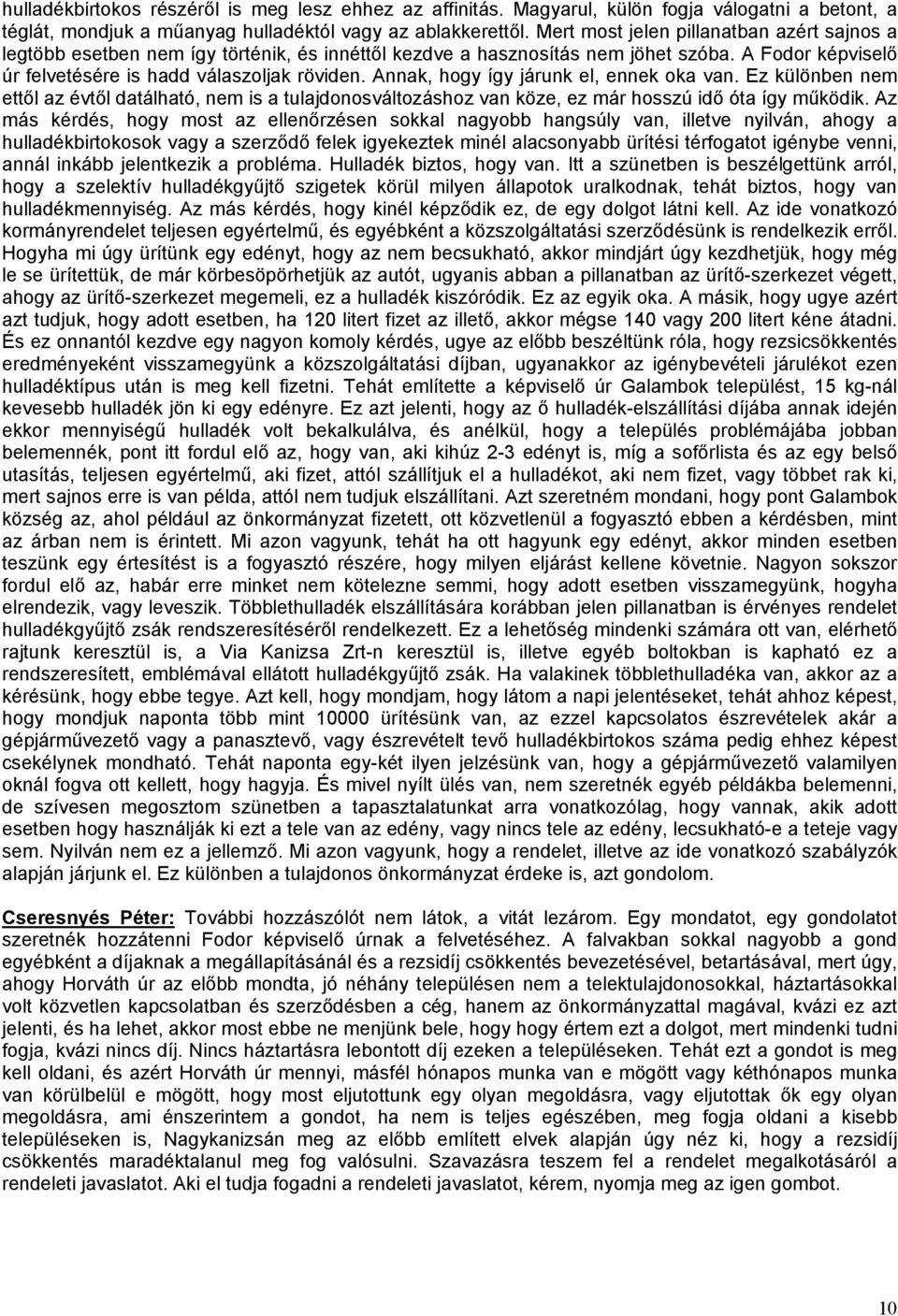 Annak, hogy így járunk el, ennek oka van. Ez különben nem ettől az évtől datálható, nem is a tulajdonosváltozáshoz van köze, ez már hosszú idő óta így működik.