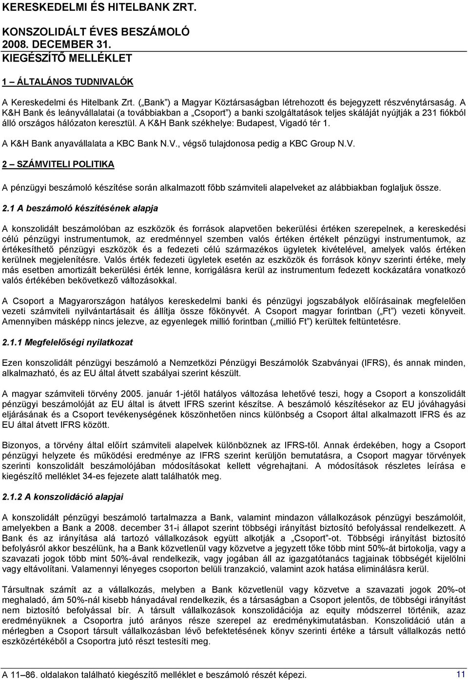 A K&H Bank anyavállalata a KBC Bank N.V., végső tulajdonosa pedig a KBC Group N.V. 2 SZÁMVITELI POLITIKA A pénzügyi beszámoló készítése során alkalmazott főbb számviteli alapelveket az alábbiakban foglaljuk össze.