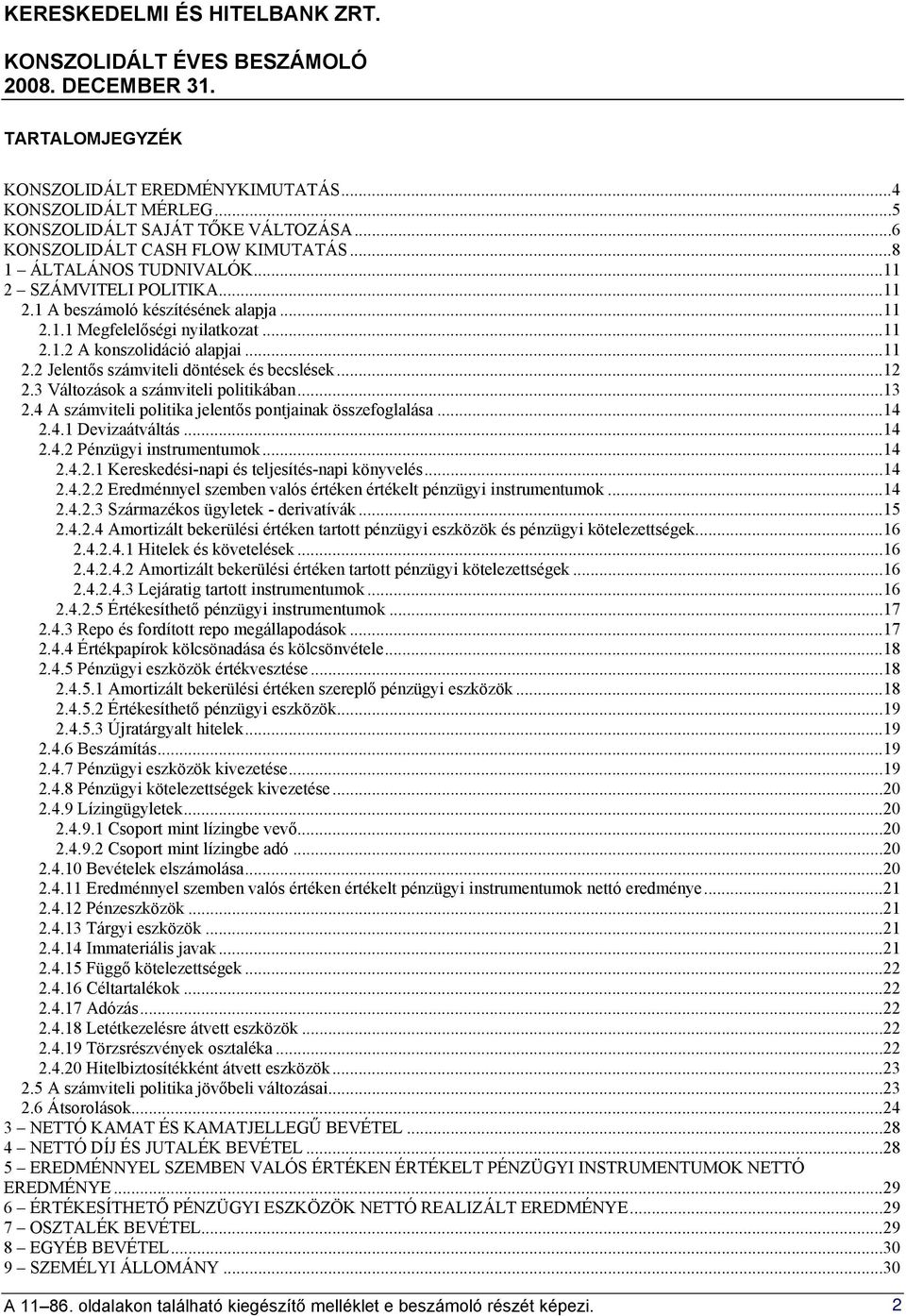 3 Változások a számviteli politikában...13 2.4 A számviteli politika jelentős pontjainak összefoglalása...14 2.4.1 Devizaátváltás...14 2.4.2 Pénzügyi instrumentumok...14 2.4.2.1 Kereskedési-napi és teljesítés-napi könyvelés.