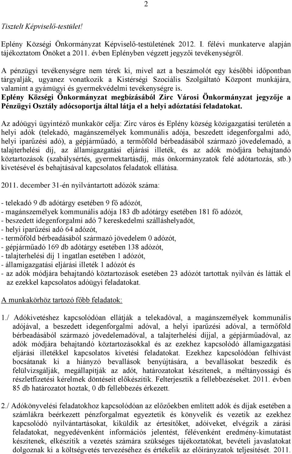 gyermekvédelmi tevékenységre is. Eplény Községi Önkormányzat megbízásából Zirc Városi Önkormányzat jegyzője a Pénzügyi Osztály adócsoportja által látja el a helyi adóztatási feladatokat.