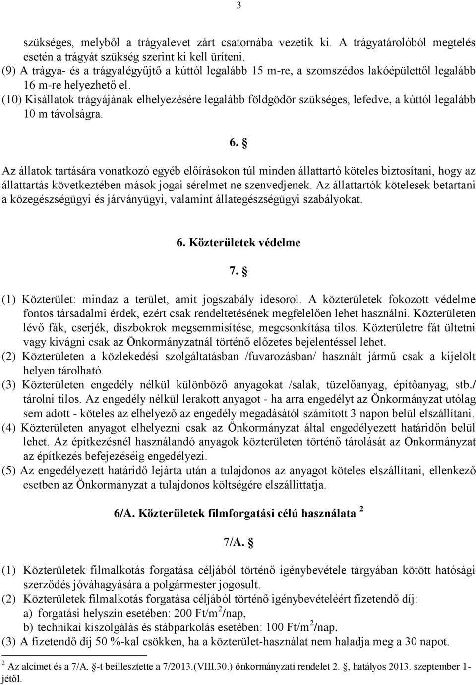 (10) Kisállatok trágyájának elhelyezésére legalább földgödör szükséges, lefedve, a kúttól legalább 10 m távolságra. 6.