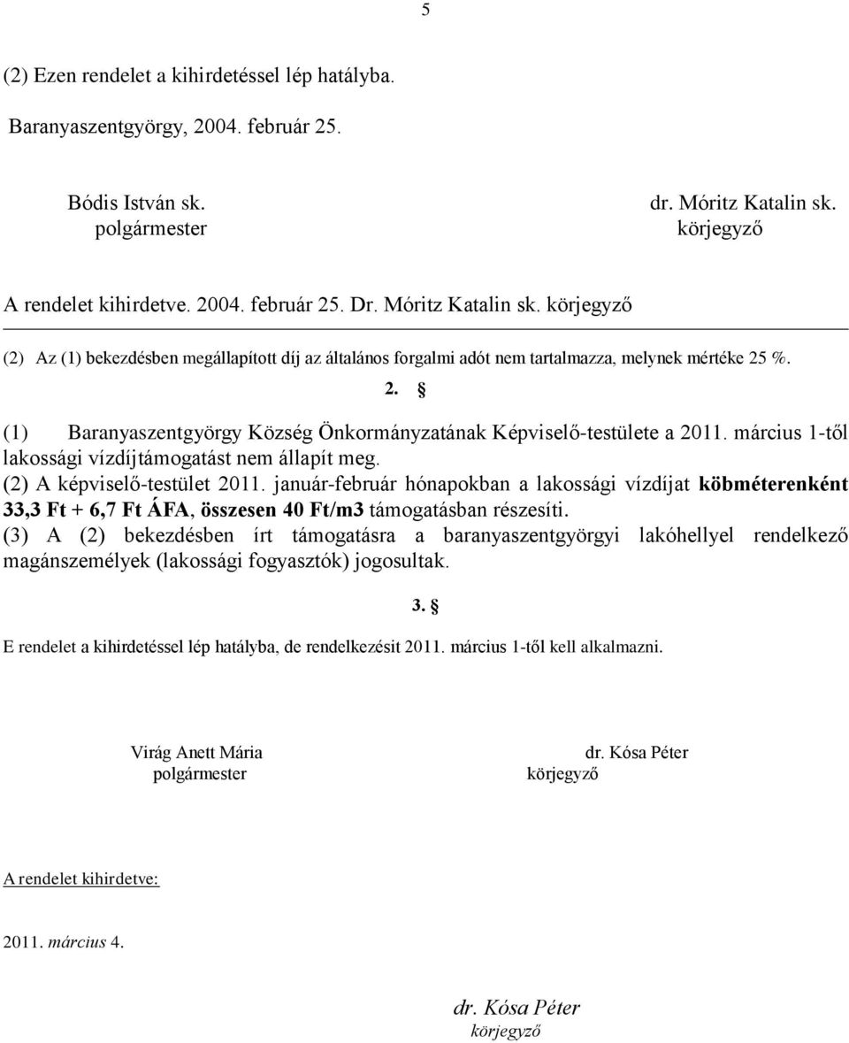 március 1-től lakossági vízdíjtámogatást nem állapít meg. (2) A képviselő-testület 2011.