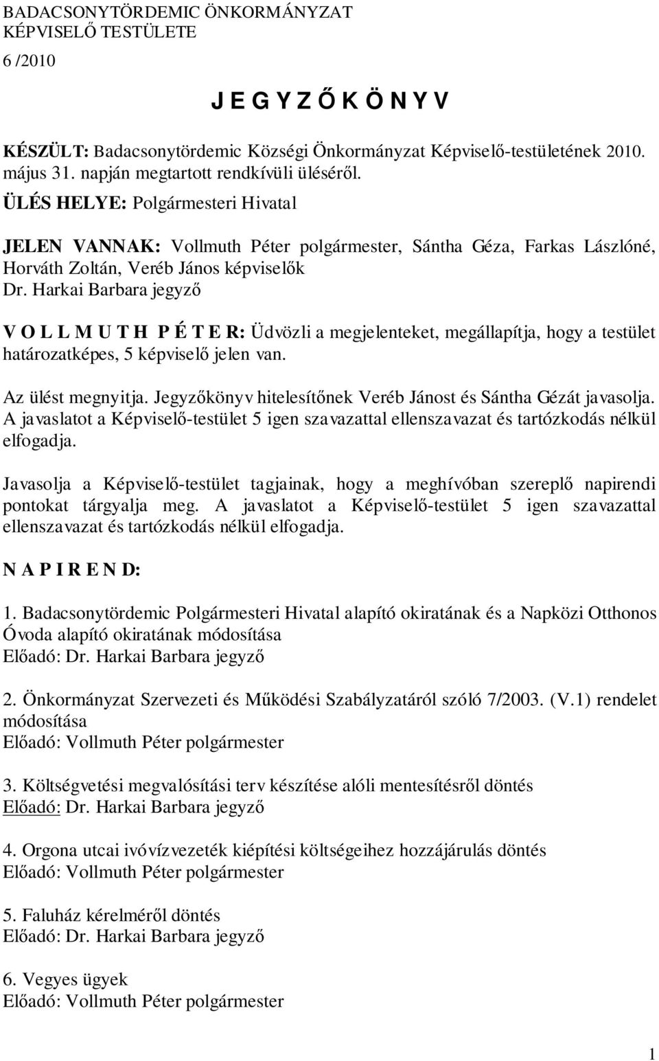 Harkai Barbara jegyző V O L L M U T H P É T E R: Üdvözli a megjelenteket, megállapítja, hogy a testület határozatképes, 5 képviselő jelen van. Az ülést megnyitja.