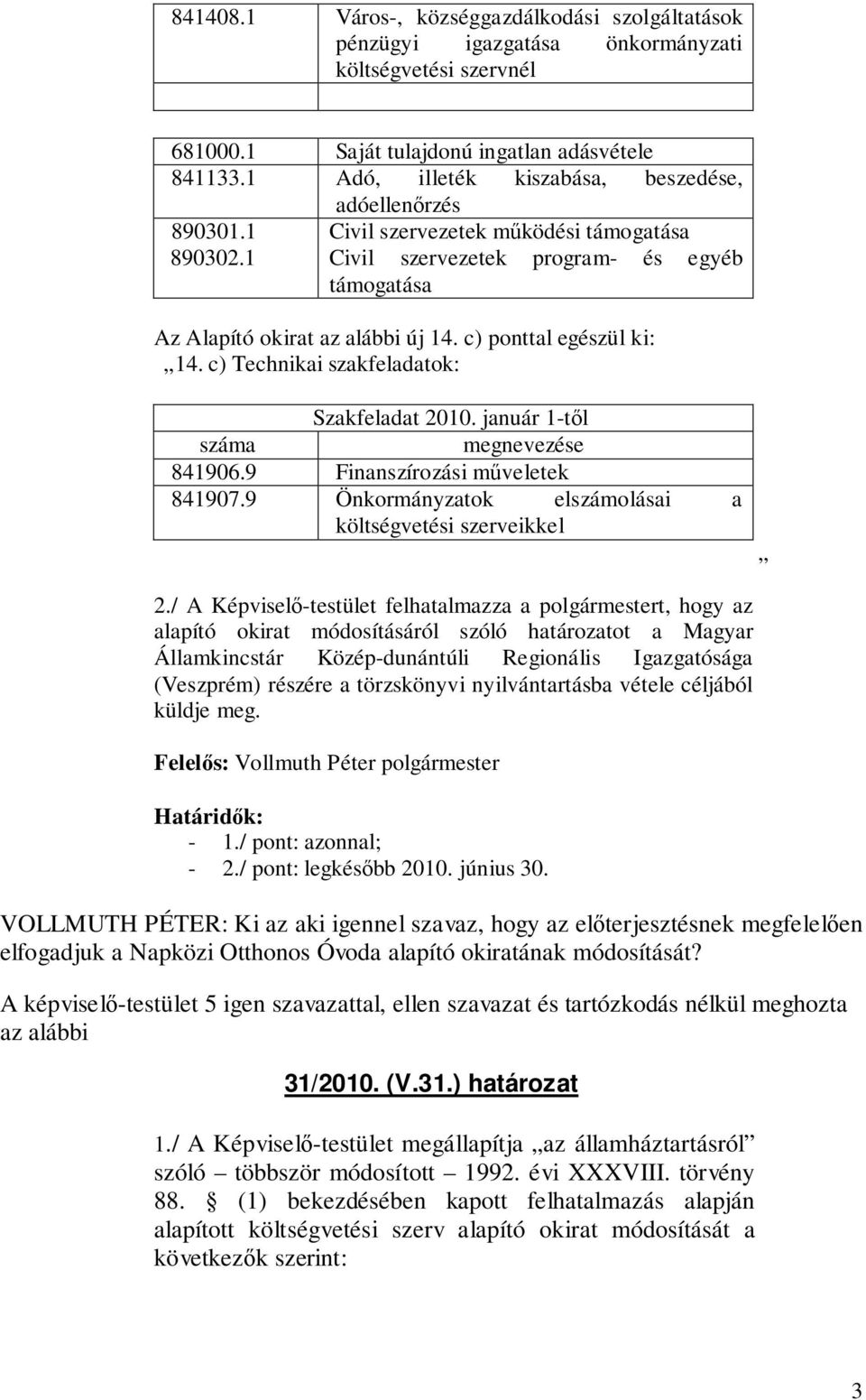 c) ponttal egészül ki: 14. c) Technikai szakfeladatok: Szakfeladat 2010. január 1-től száma megnevezése 841906.9 Finanszírozási műveletek 841907.