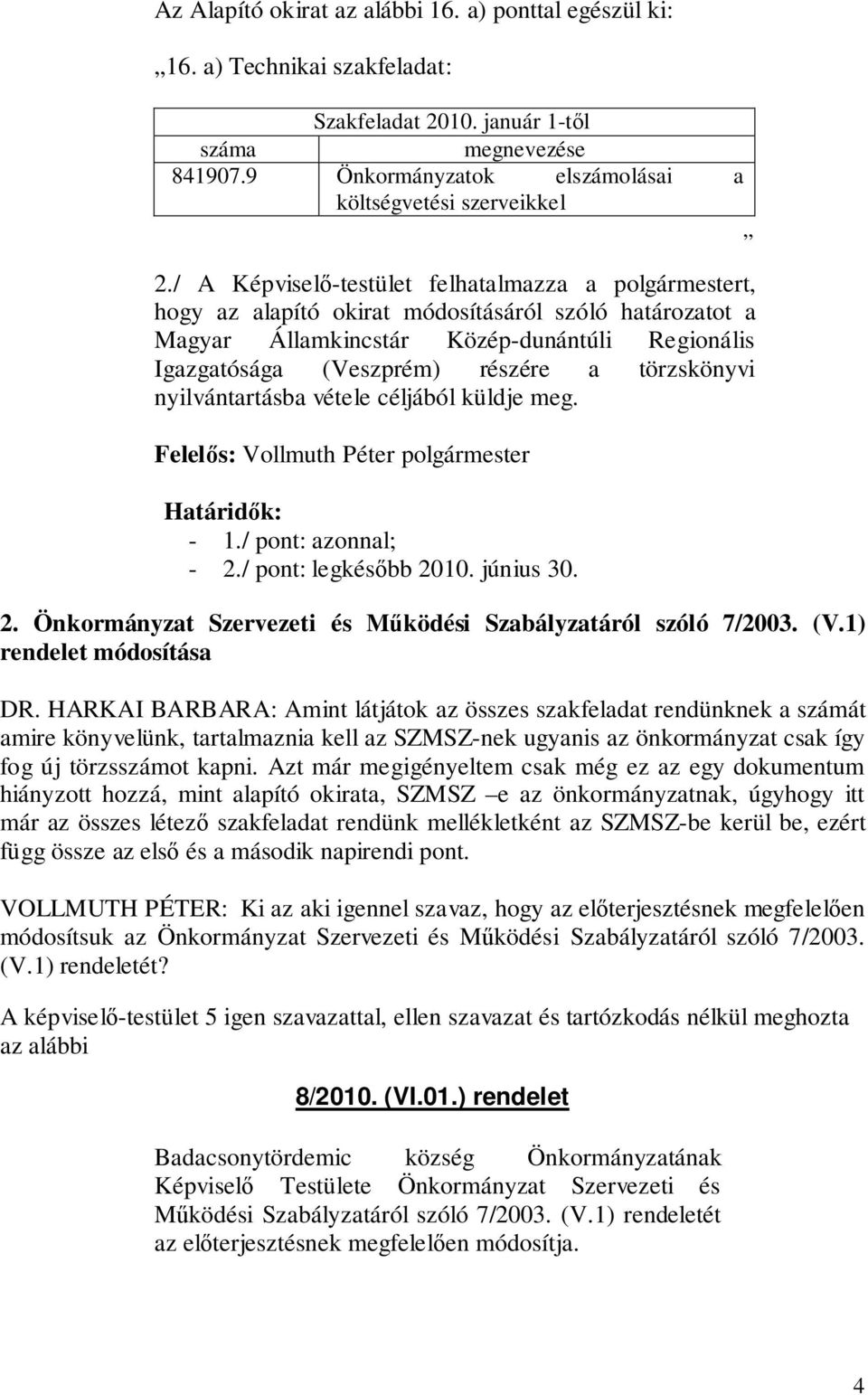 / A Képviselő-testület felhatalmazza a polgármestert, hogy az alapító okirat módosításáról szóló határozatot a Magyar Államkincstár Közép-dunántúli Regionális Igazgatósága (Veszprém) részére a