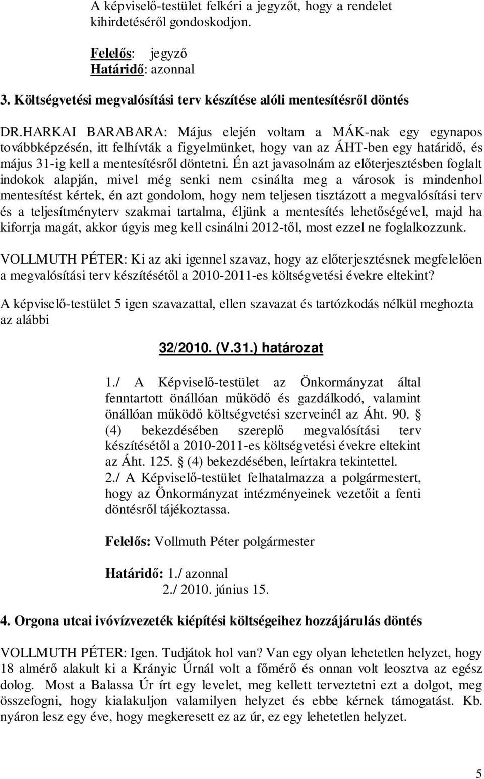 Én azt javasolnám az előterjesztésben foglalt indokok alapján, mivel még senki nem csinálta meg a városok is mindenhol mentesítést kértek, én azt gondolom, hogy nem teljesen tisztázott a