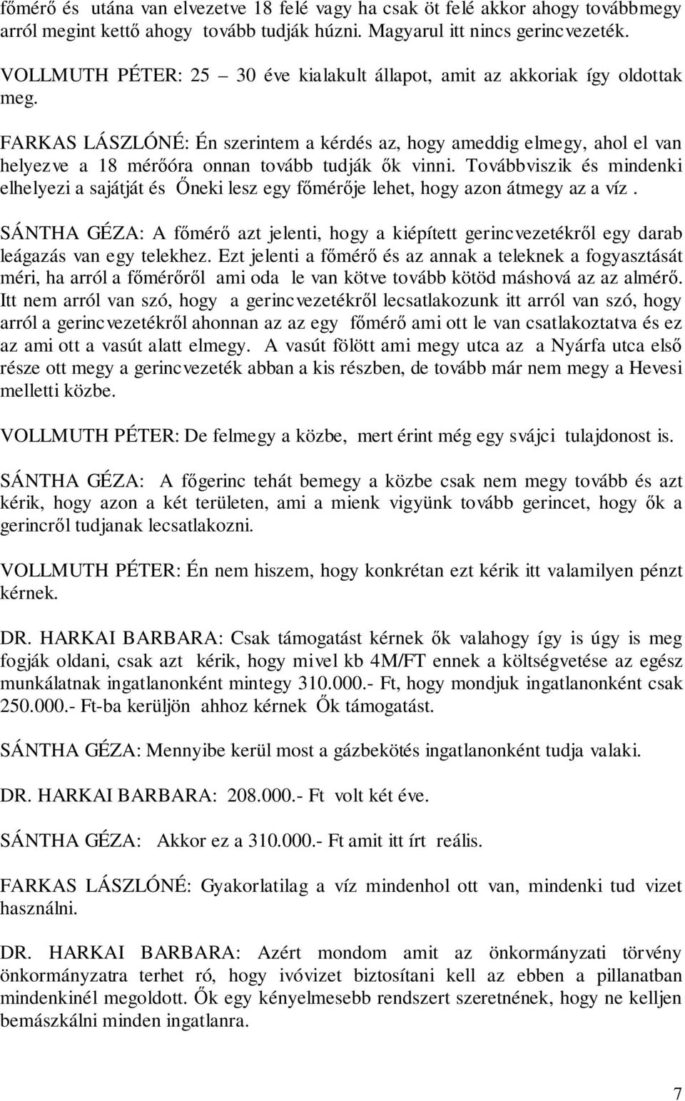 FARKAS LÁSZLÓNÉ: Én szerintem a kérdés az, hogy ameddig elmegy, ahol el van helyezve a 18 mérőóra onnan tovább tudják ők vinni.