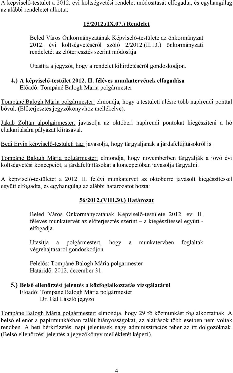 Utasítja a jegyzőt, hogy a rendelet kihirdetéséről gondoskodjon. 4.) A képviselő-testület 2012. II.