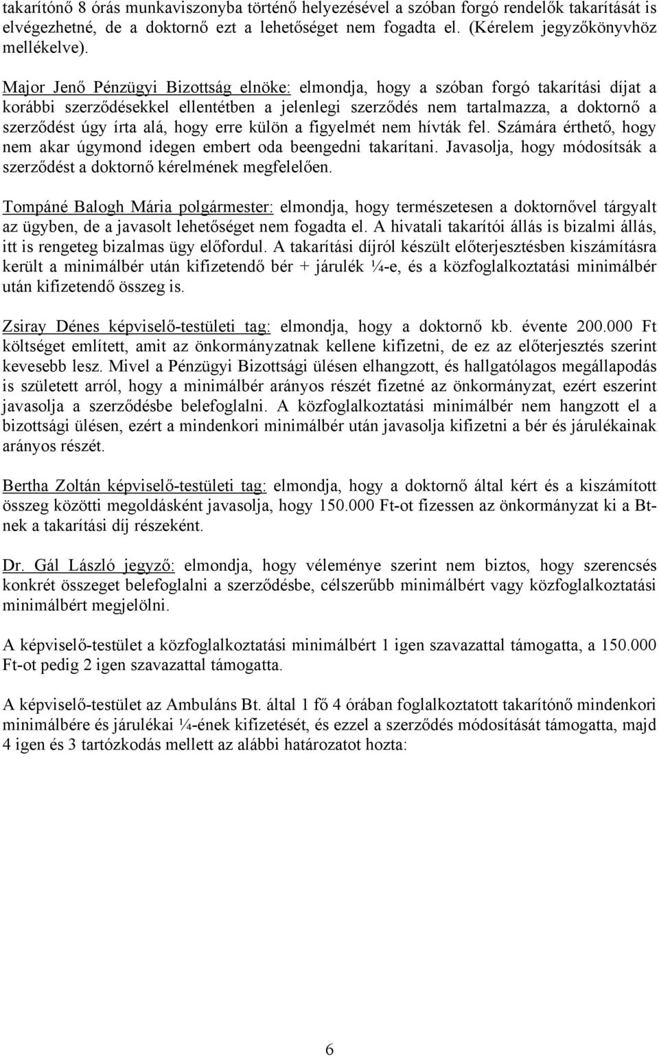 hogy erre külön a figyelmét nem hívták fel. Számára érthető, hogy nem akar úgymond idegen embert oda beengedni takarítani. Javasolja, hogy módosítsák a szerződést a doktornő kérelmének megfelelően.