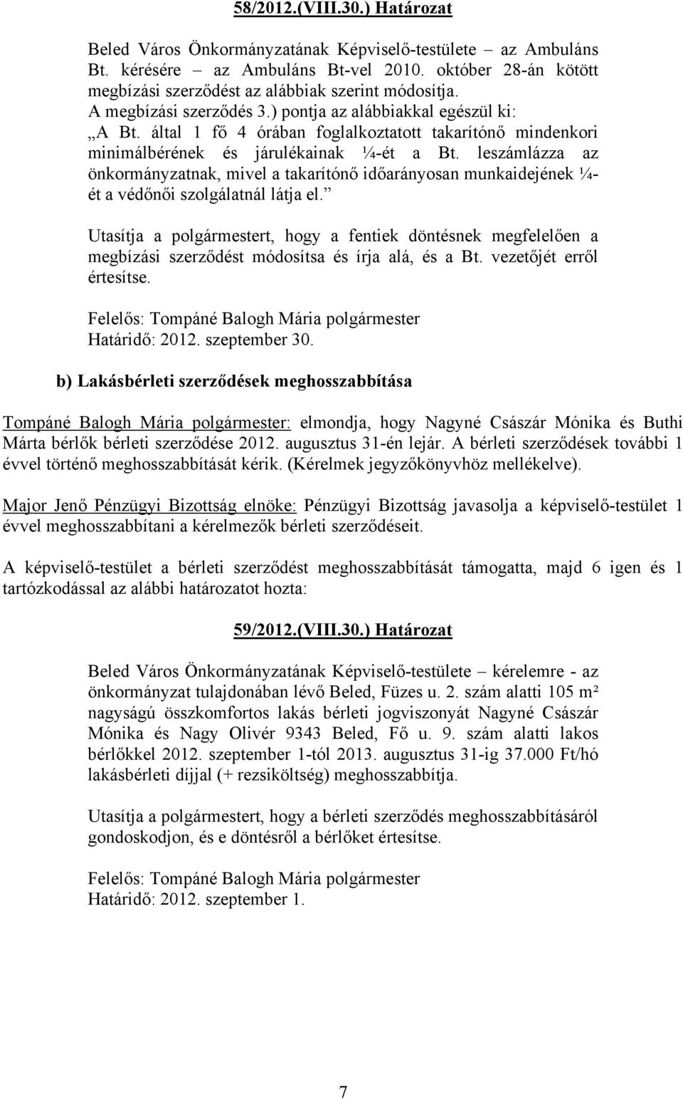 leszámlázza az önkormányzatnak, mivel a takarítónő időarányosan munkaidejének ¼- ét a védőnői szolgálatnál látja el.