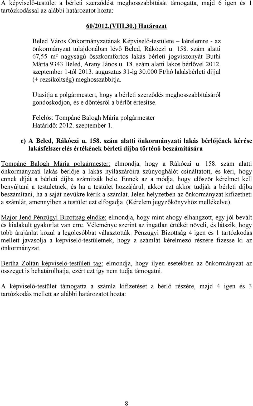 szám alatti 67,55 m² nagyságú összkomfortos lakás bérleti jogviszonyát Buthi Márta 9343 Beled, Arany János u. 18. szám alatti lakos bérlővel 2012. szeptember 1-tól 2013. augusztus 31-ig 30.